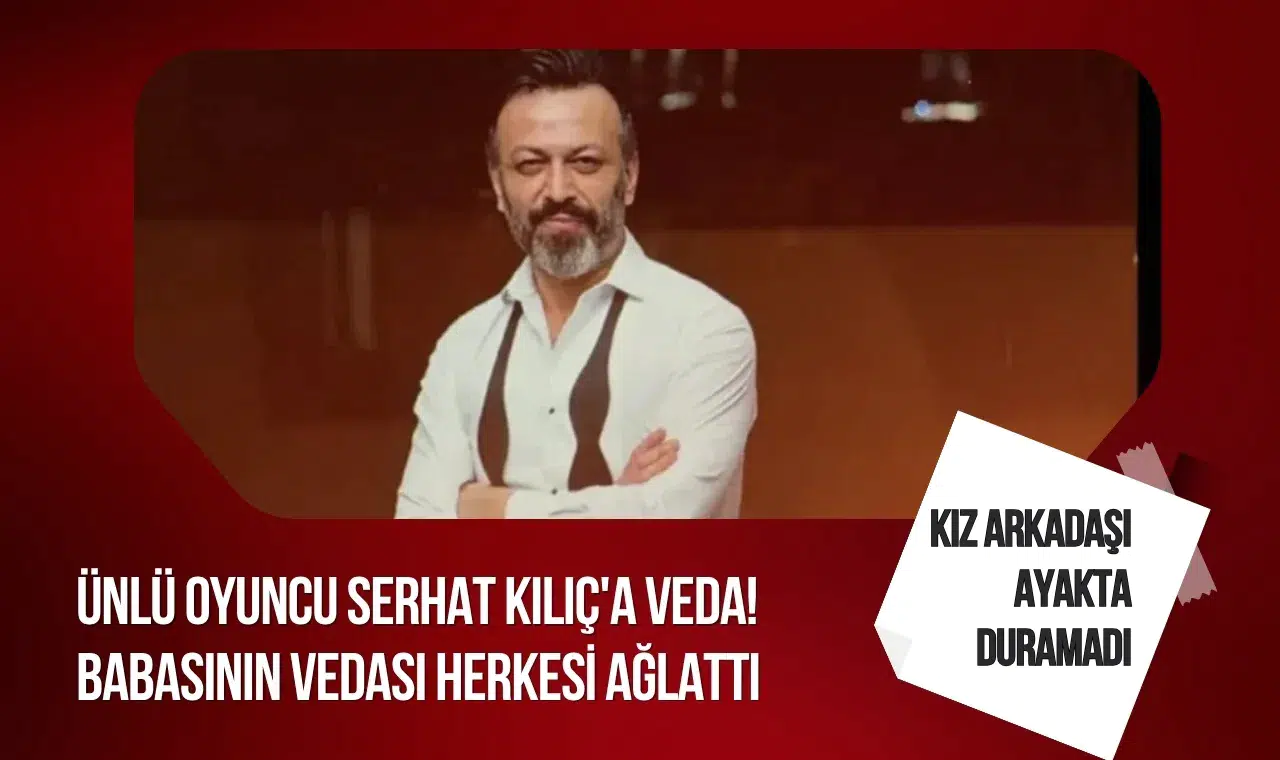 Serhat Kılıç’a son veda: Sevenleri gözyaşlarını tutamadı