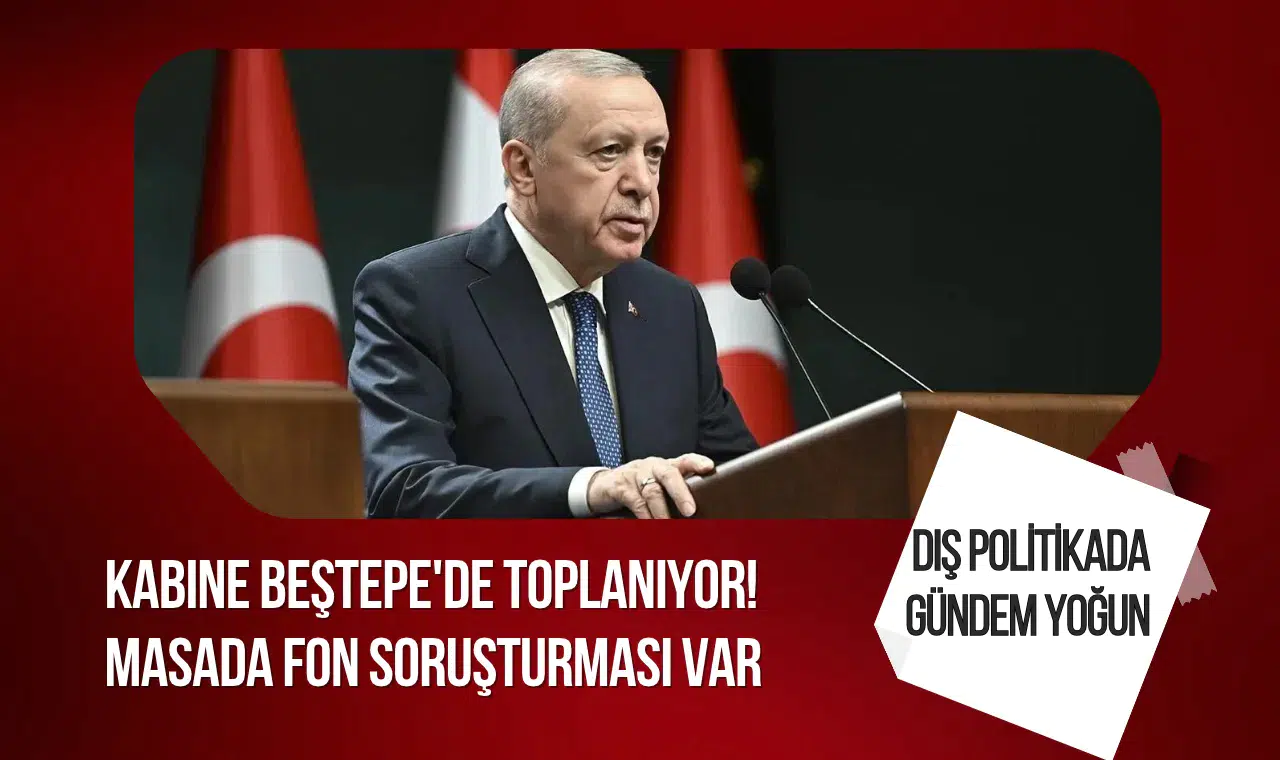 Kabine Beştepe'de toplanıyor: Gündemde fon soruşturması ve “Terörsüz Türkiye” süreci var