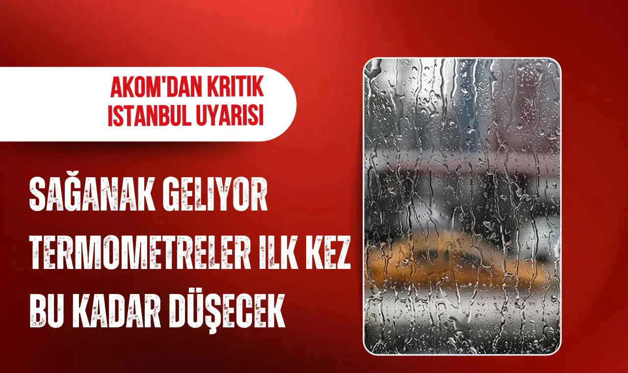 AKOM'dan İstanbul için sağanak uyarısı: Sıcaklık 20 derecenin altına düşecek