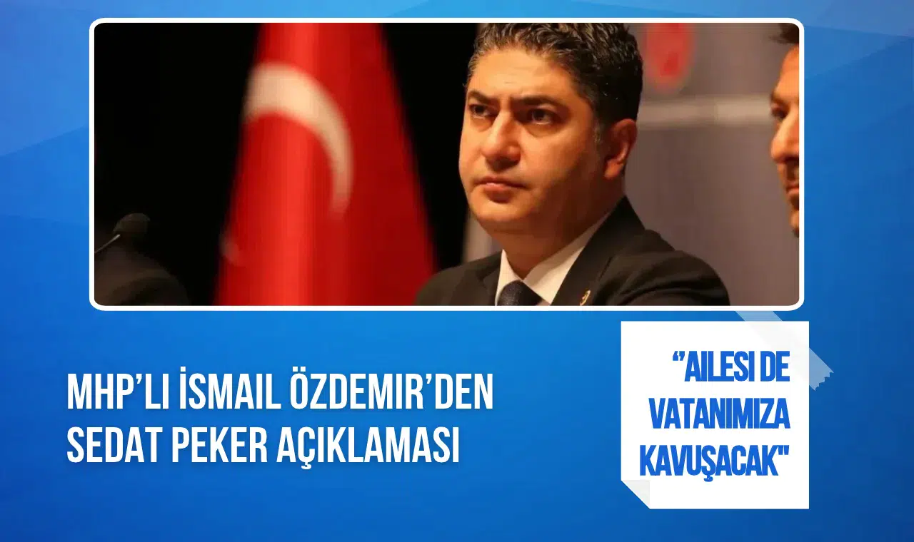 MHP'li İsmail Özdemir'den Sedat Peker açıklaması: "Yakında vatanımıza kavuşacaktır"