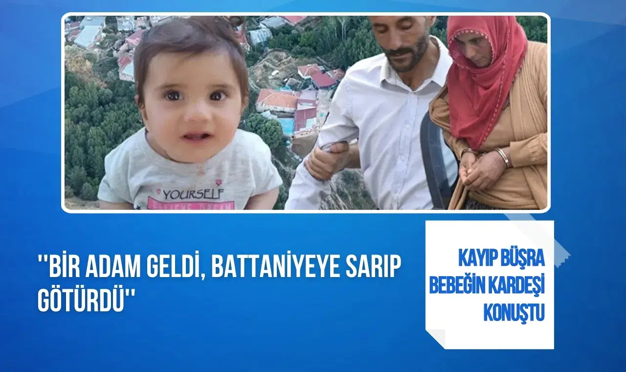 Kayıp Büşra bebeğin kardeşlerinden dikkat çeken ifade: “Battaniyeye sarıp götürdü”