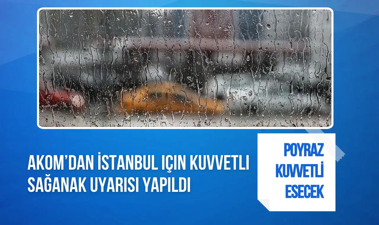 AKOM'dan İstanbul için kuvvetli sağanak ve fırtına uyarısı