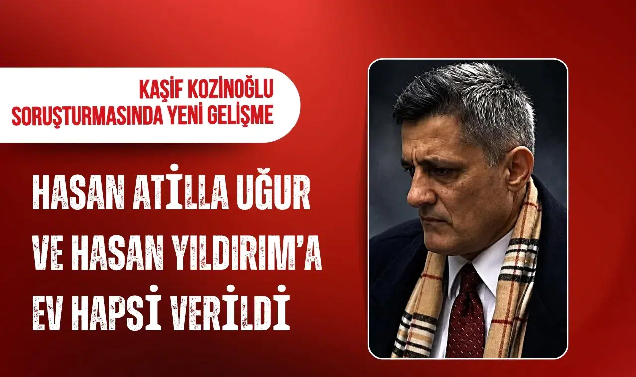 Kaşif Kozinoğlu soruşturmasında yeni karar: Hasan Atilla Uğur ve Hasan Ataman Yıldırım'a ev hapsi