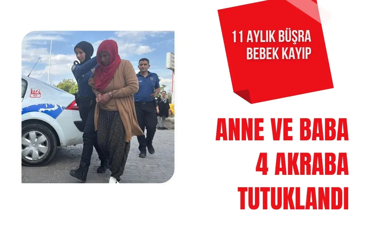 11 aylık Büşra bebek kayıp: Anne, baba ve 4 akraba tutuklandı