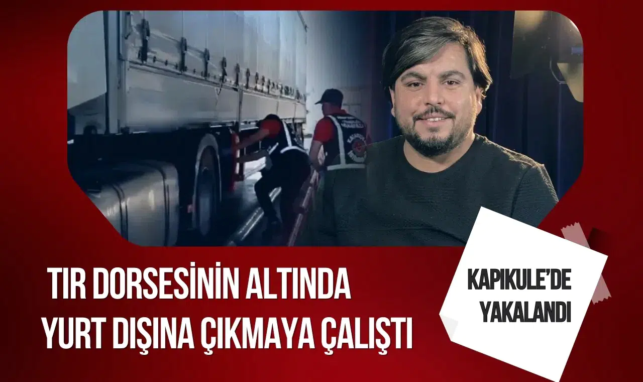 Arif Kocabıyık Kapıkule’de yakalandı: Tır dorsesinin altında yurt dışına çıkmaya çalıştı