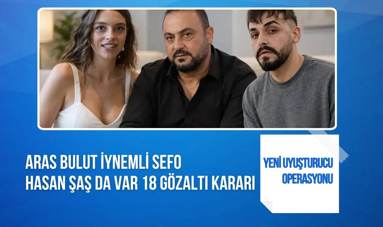 Yeni uyuşturucu operasyonu: Aras Bulut İynemli, Sefo ve Hasan Şaş'ın da aralarında bulunduğu 18 kişi hakkında gözaltı kararı