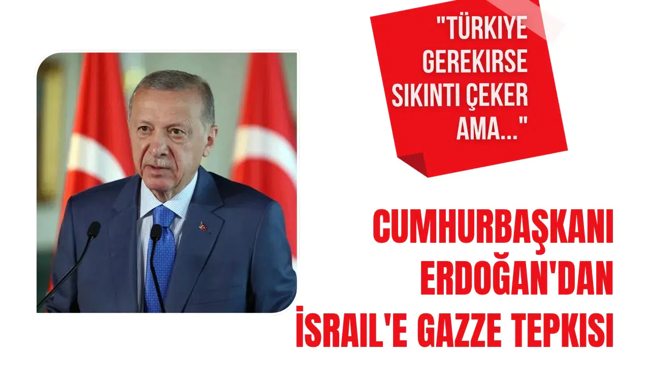 Cumhurbaşkanı Erdoğan'dan Gazze ve İsrail açıklaması: Türkiye gerekirse sıkıntı çeker ama sırtını dönmez