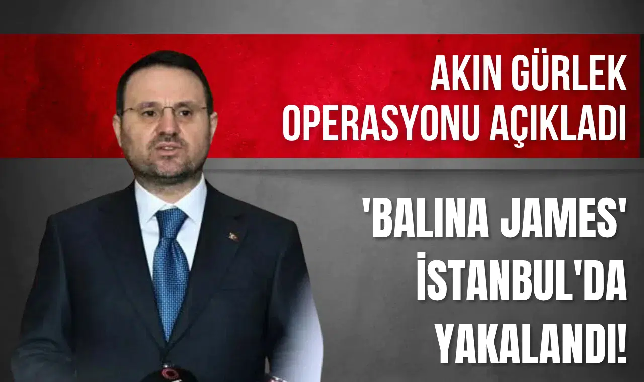 'Balina James' İstanbul'da yakalandı! Bakan Gürlek operasyonun detaylarını açıkladı