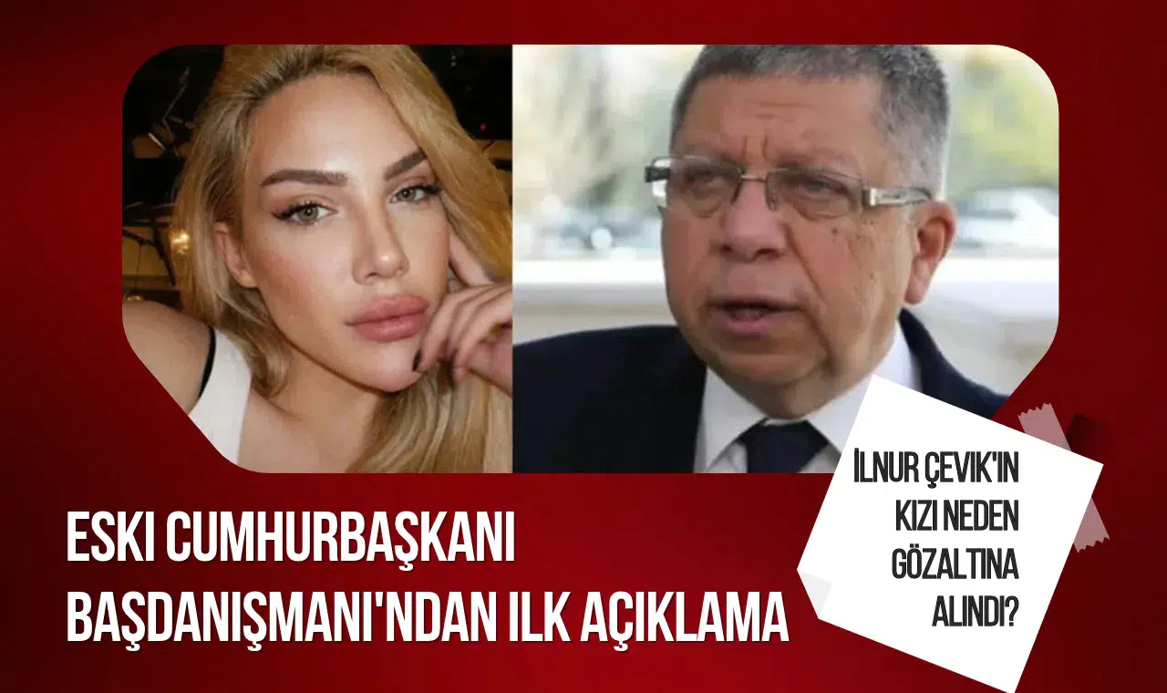 İlnur Çevik'in kızı Belen Gülnur Çevik gözaltına alındı! Babasından ilk açıklama