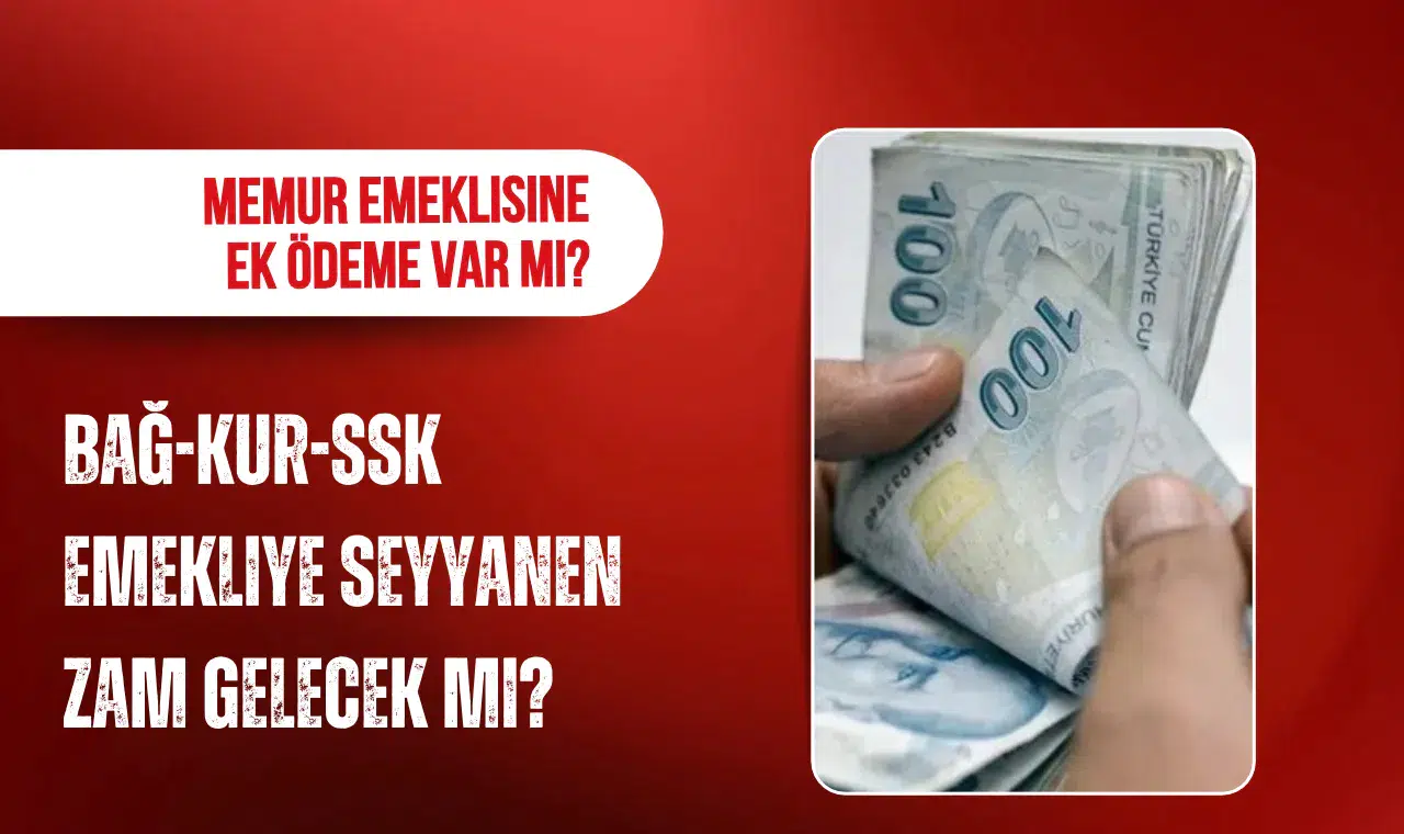 Emekliye seyyanen zam gelecek mi? SSK, Bağ-Kur ve memur emeklileri için son durum