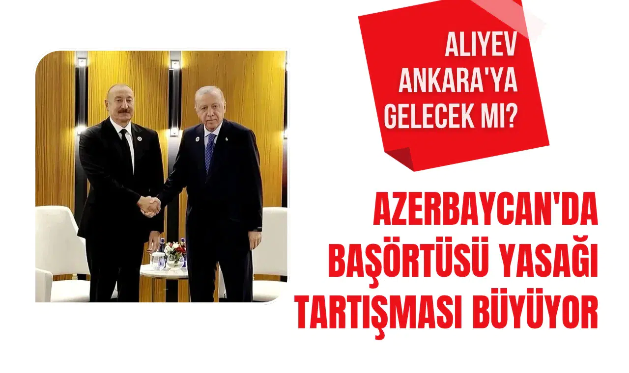 Azerbaycan'da başörtüsü tartışması büyüyor! İlham Aliyev Ankara'ya gelecek mi?