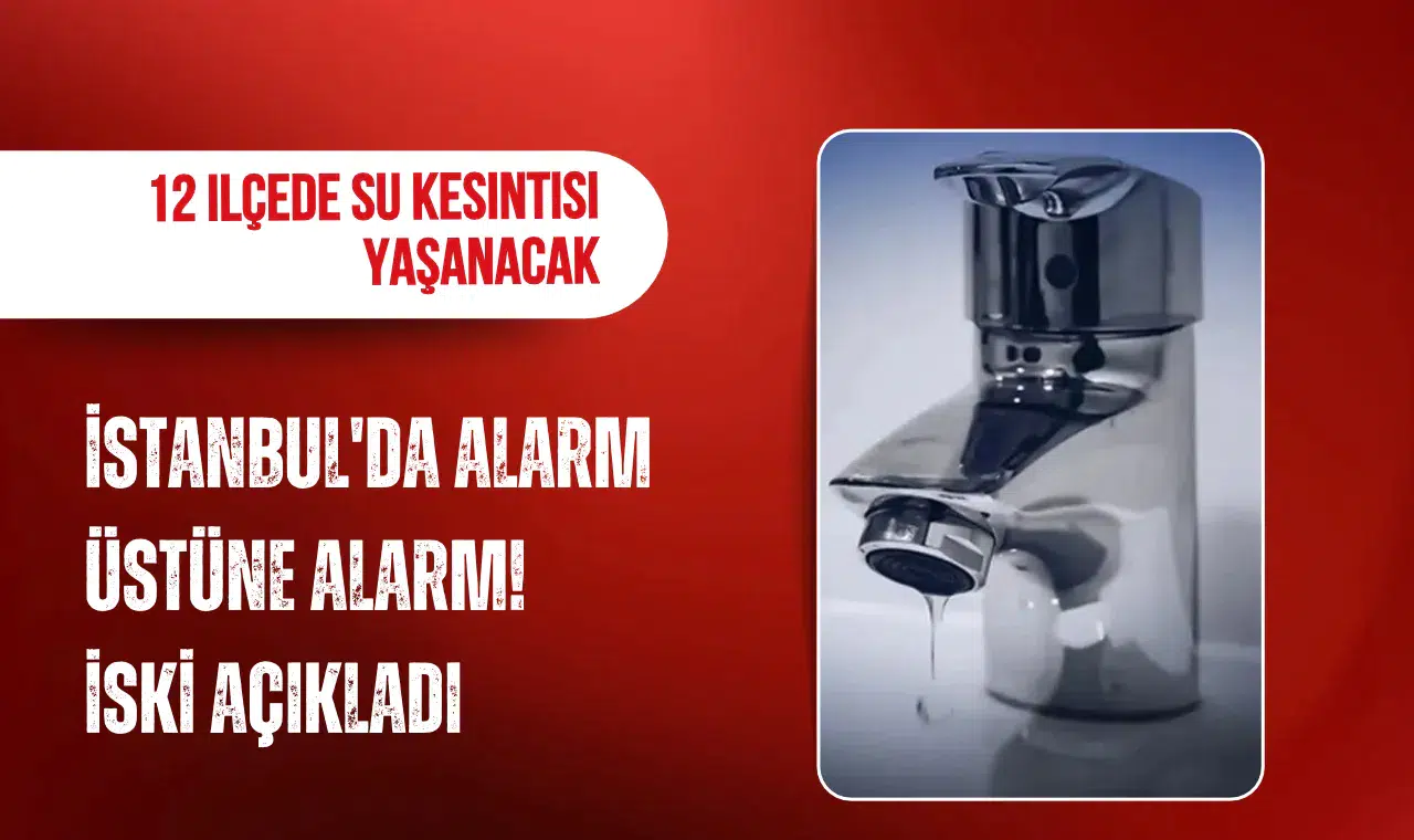 İstanbul'da 12 ilçede su kesintisi! İSKİ 15 Ekim su kesintisi listesi ve suların geleceği saatler