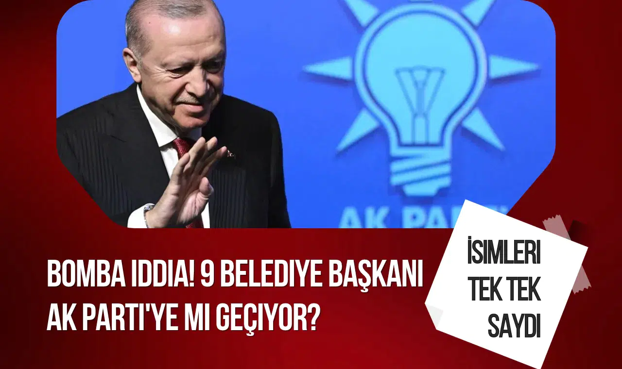 Bomba iddia! 9 belediye başkanı AK Parti'ye mi geçiyor? İsimleri tek tek saydı