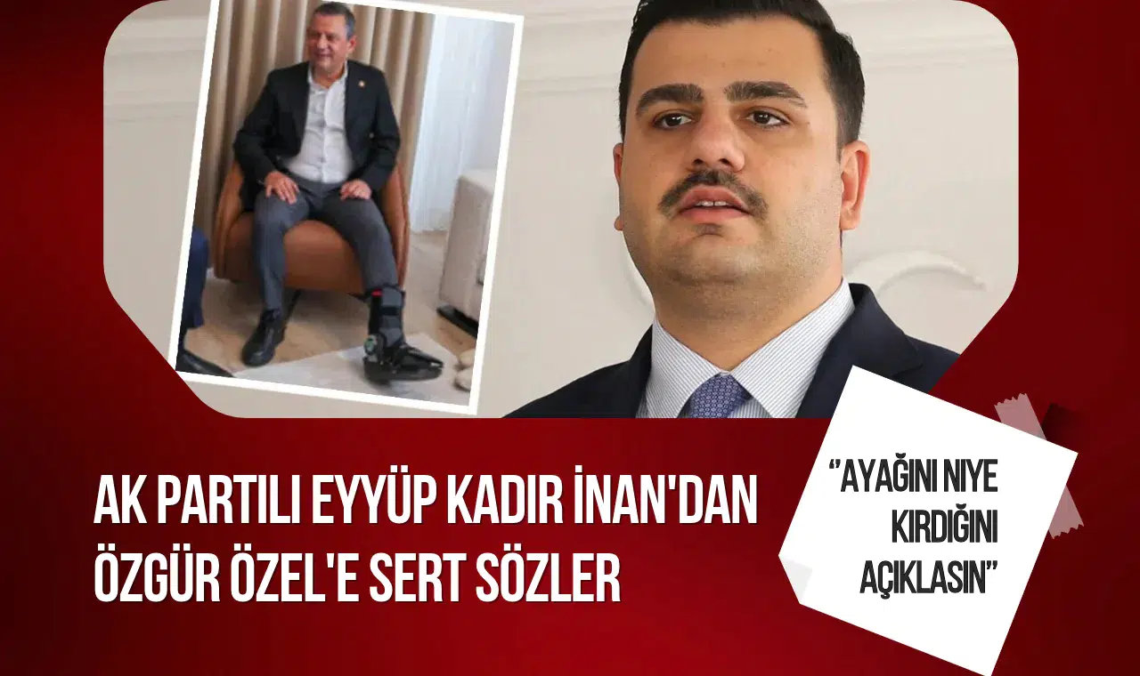 Eyyüp Kadir İnan'dan Özgür Özel'e sert sözler: "Ayağını kırma sebebini açıklasın!"