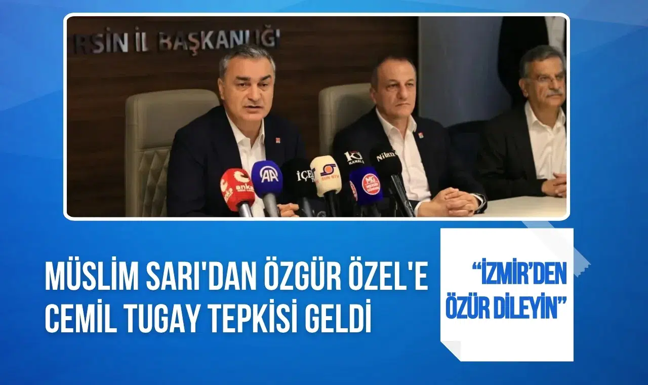 Müslim Sarı'dan Özgür Özel'e Cemil Tugay tepkisi: İzmir halkından özür dileyin