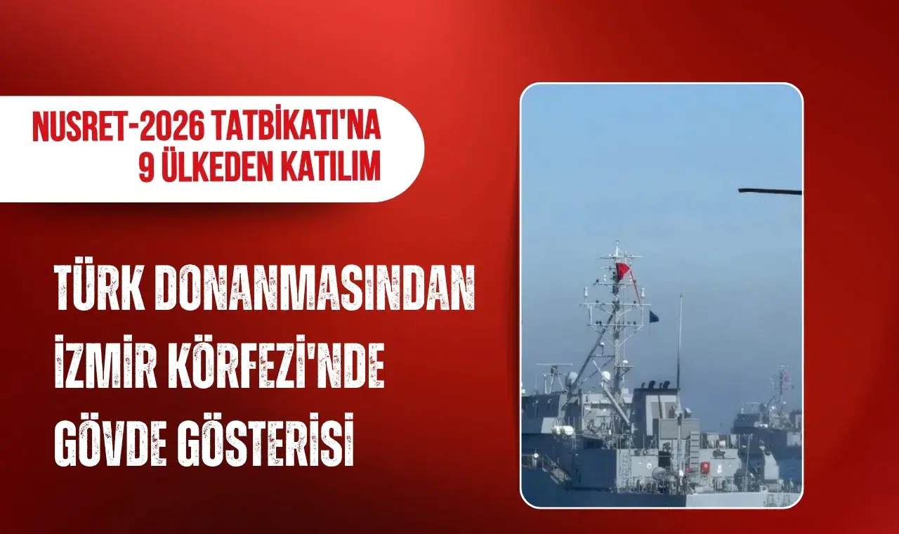 Türk donanmasından İzmir Körfezi'nde gövde gösterisi! Nusret-2026 Tatbikatı'na 9 ülkeden katılım