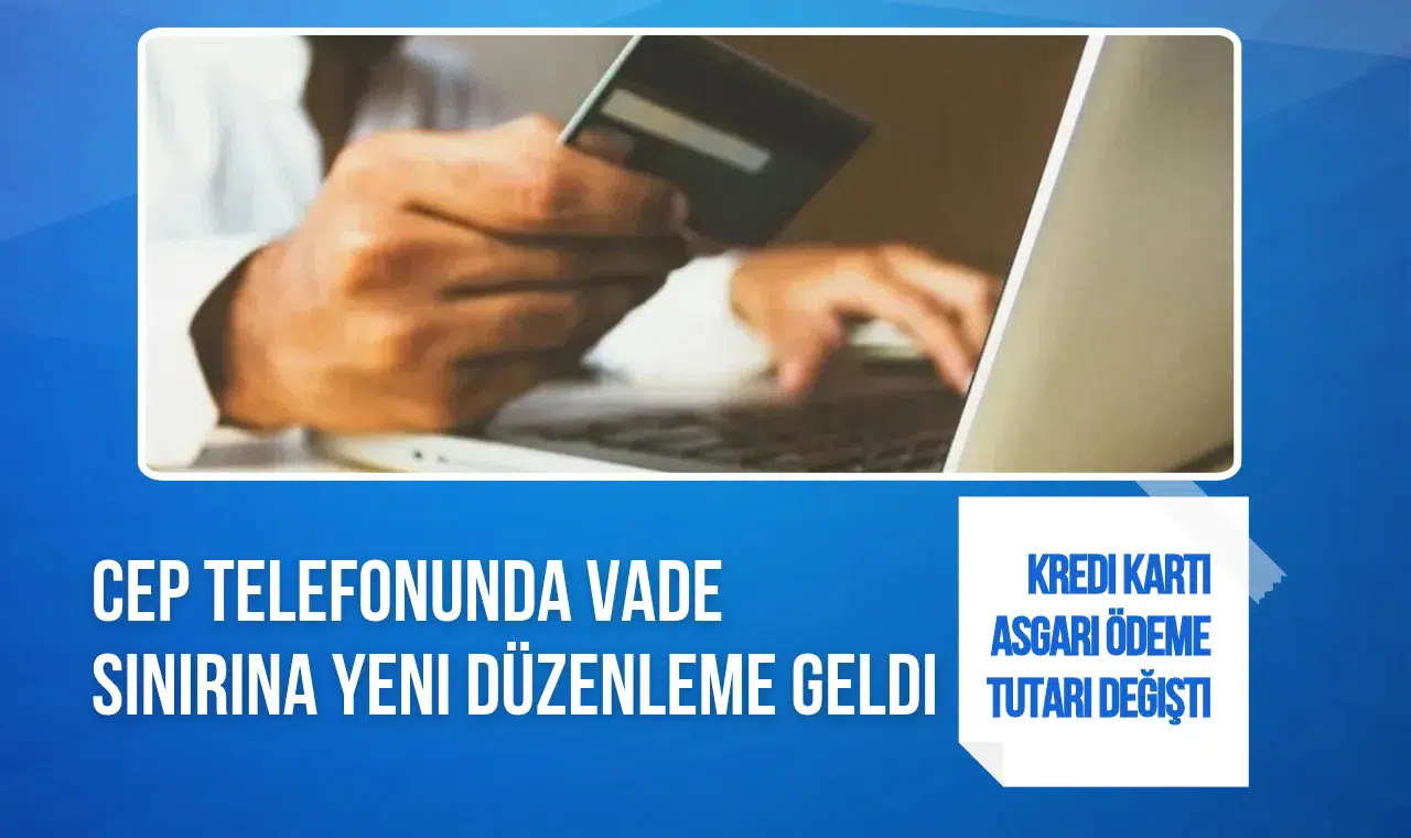 Kredi kartı asgari ödeme tutarında yeni limit: Cep telefonu kredilerinde vadeler değişti