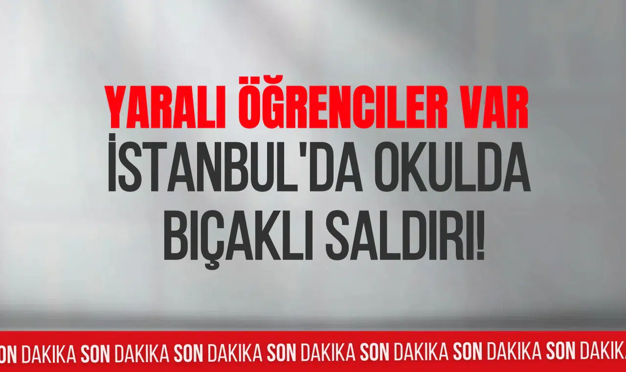 Başakşehir'de  SON DAKİKA! Okulda bıçaklı saldırı: 7 kız öğrenci yaralandı, 3'ünün durumu ağır