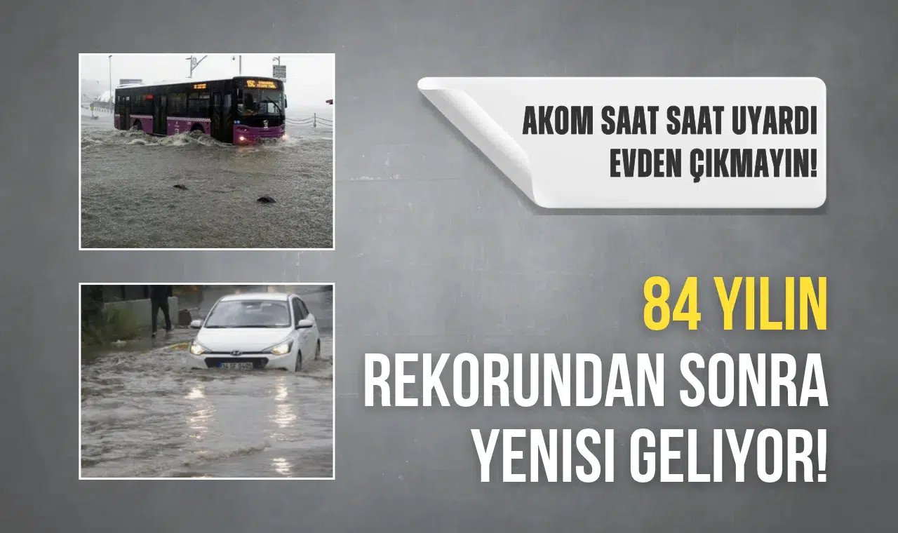 84 Yılın Rekorunu Geride Bırakan Yeni Uyarı! AKOM'dan Saatlik Evden Çıkmama İsteği!