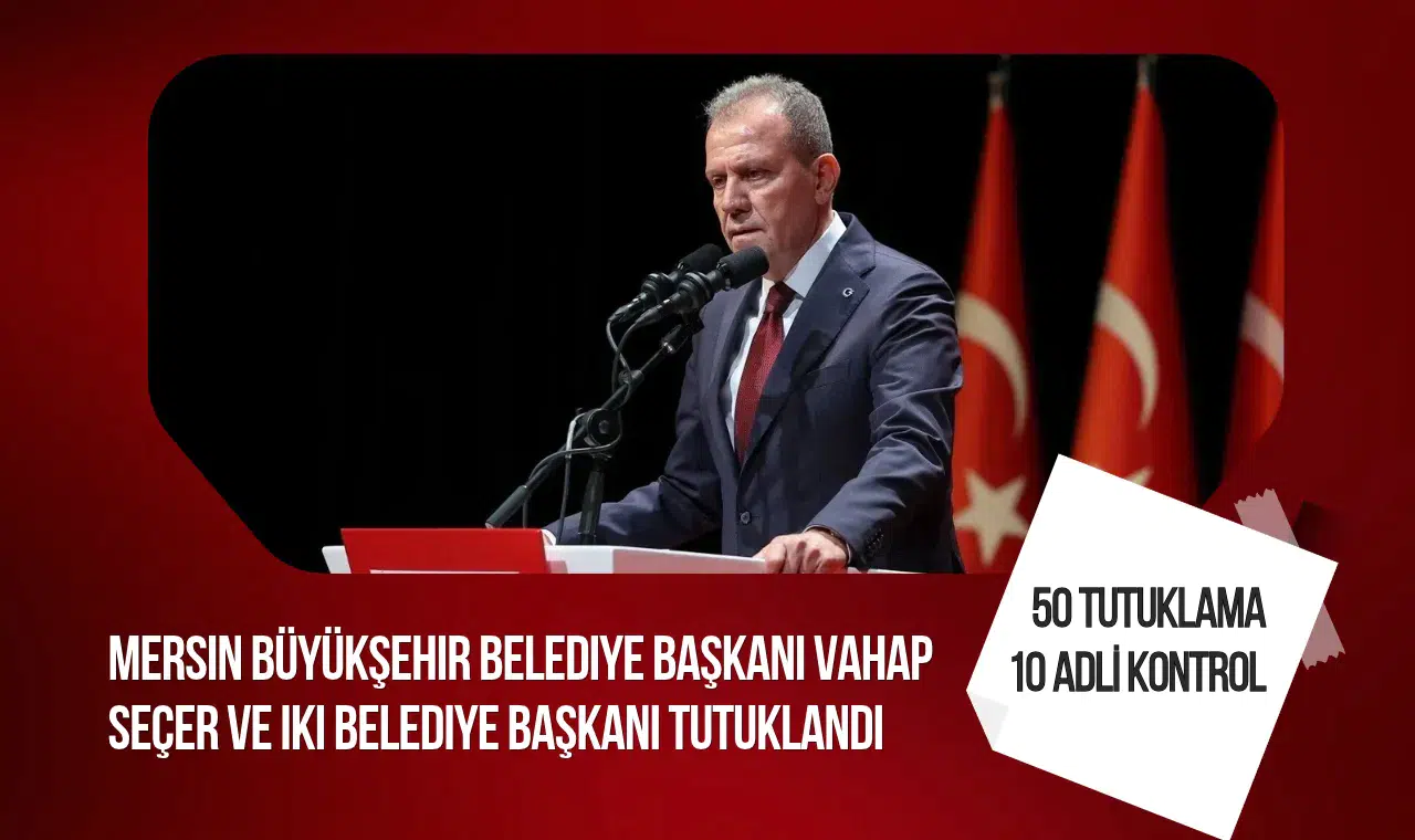 Mersin'deki yolsuzluk soruşturmasında Vahap Seçer ve iki belediye başkanı tutuklandı