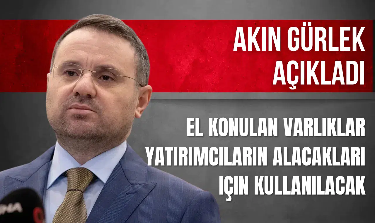 Akın Gürlek: El konulan varlıklar yatırımcıların alacakları için kullanılacak