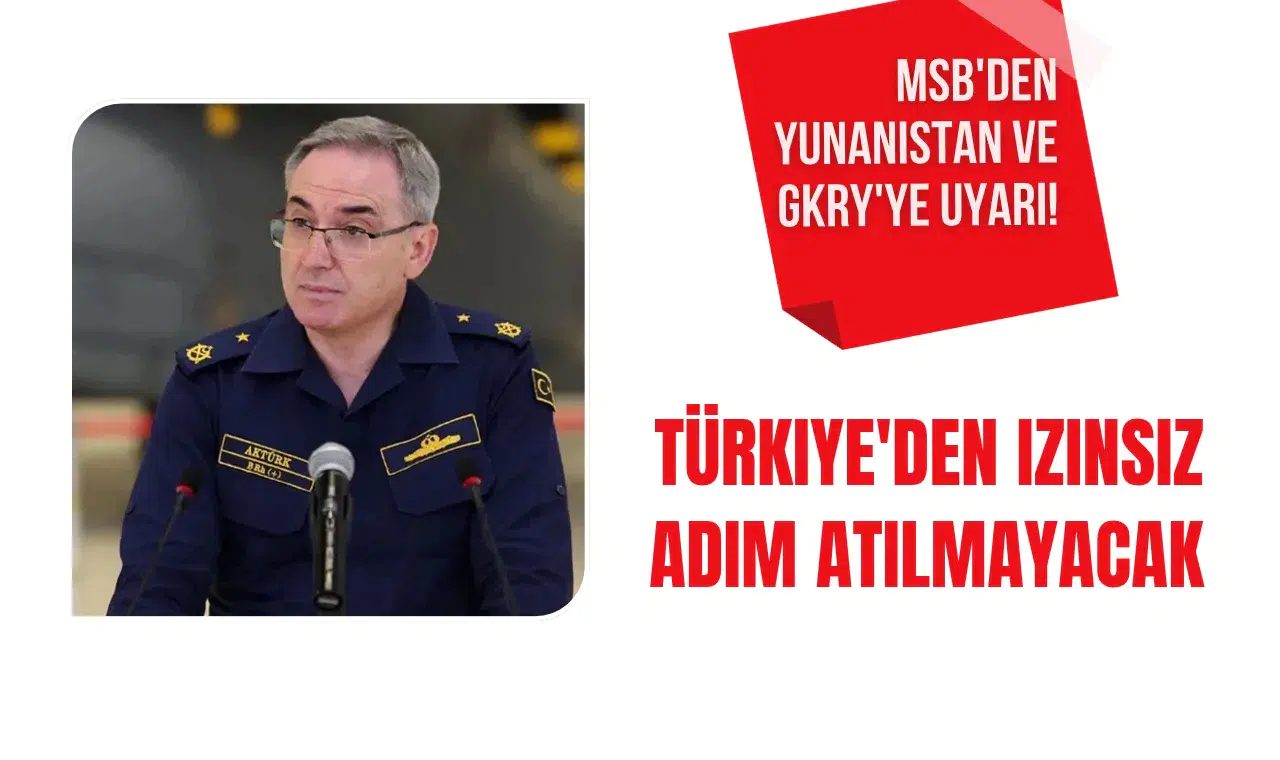 MSB'den Yunanistan ve GKRY'YE uyarı! Türkiye'den izinsiz adım atılmayacak