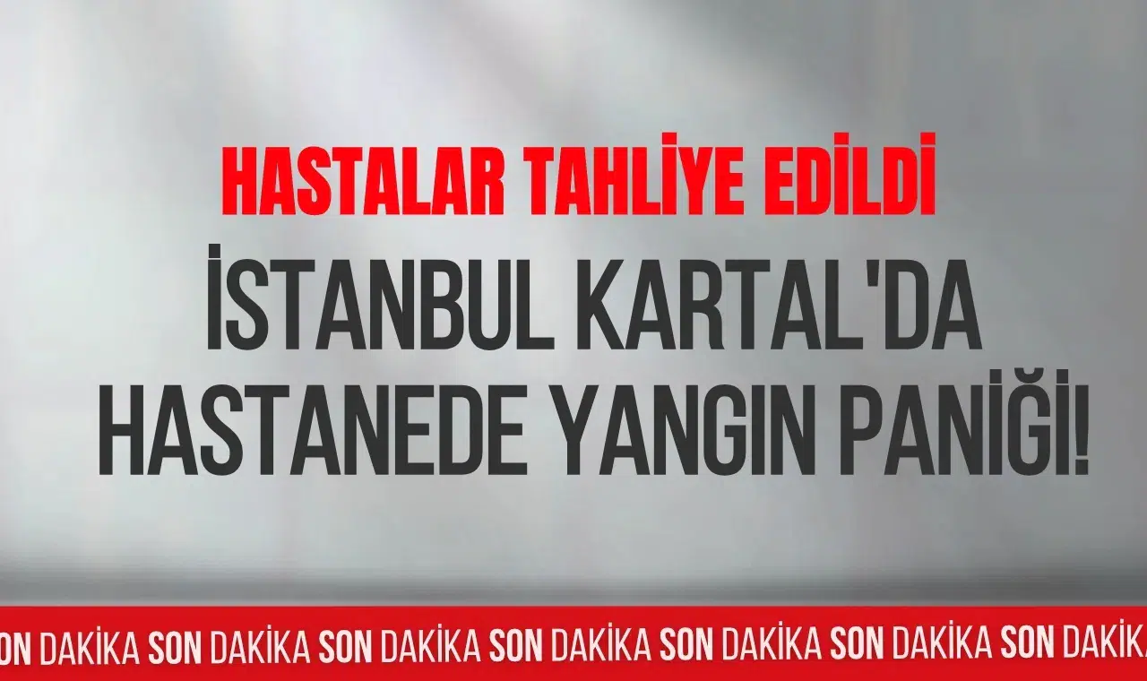 İstanbul Kartal'da hastanede yangın paniği! Hastalar tedbir amaçlı tahliye edildi