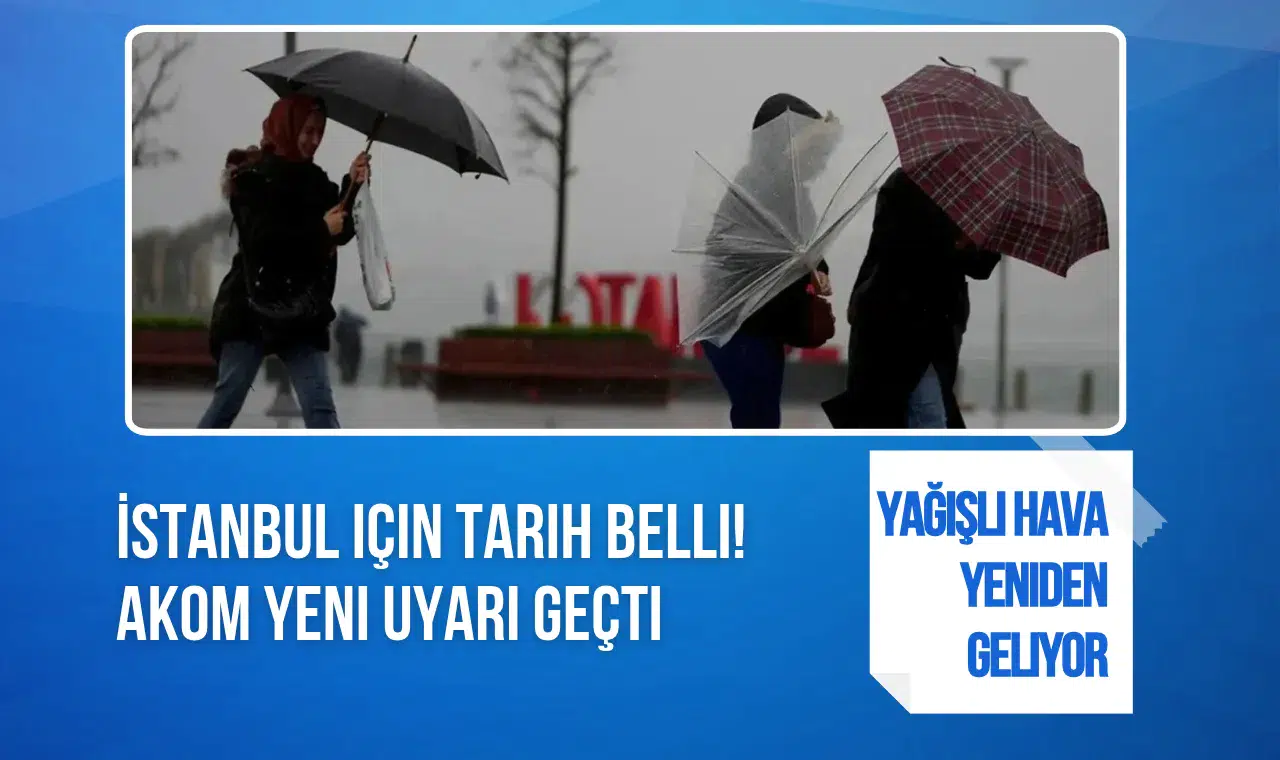 İstanbul'a yağış yeniden geliyor! AKOM özellikle bu saatlerde uyardı