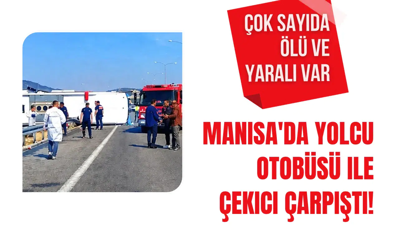 Manisa'da tur otobüsü ile çekici çarpıştı: 11 kişi hayatını kaybetti, 27 kişi yaralandı
