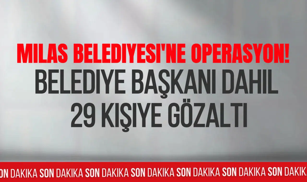 Milas Belediyesi'ne Sabah Operasyonu! Belediye Başkanı Fevzi Topuz Dahil 29 Kişi Gözaltına Alındı