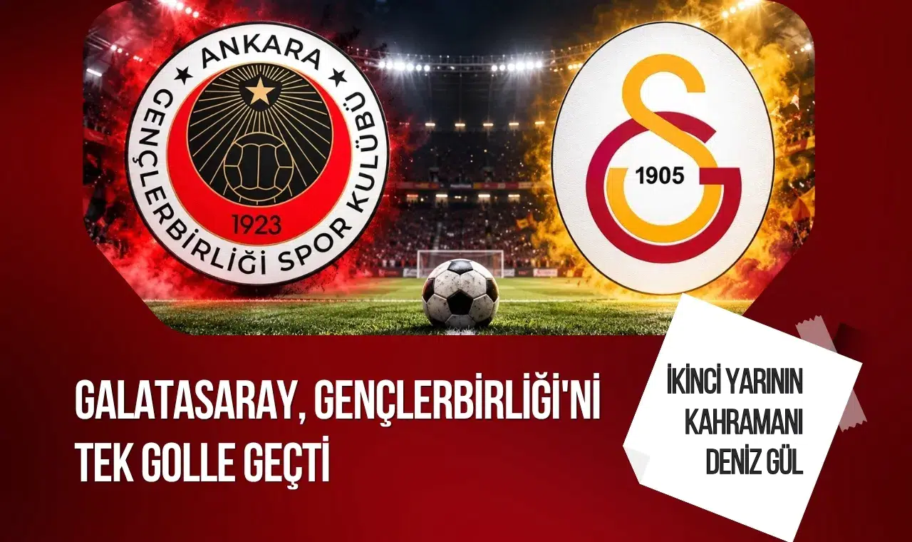 Galatasaray, Gençlerbirliği'ni Sıkı Bir Mücadelede 1-0'lık Skorla Yendi!