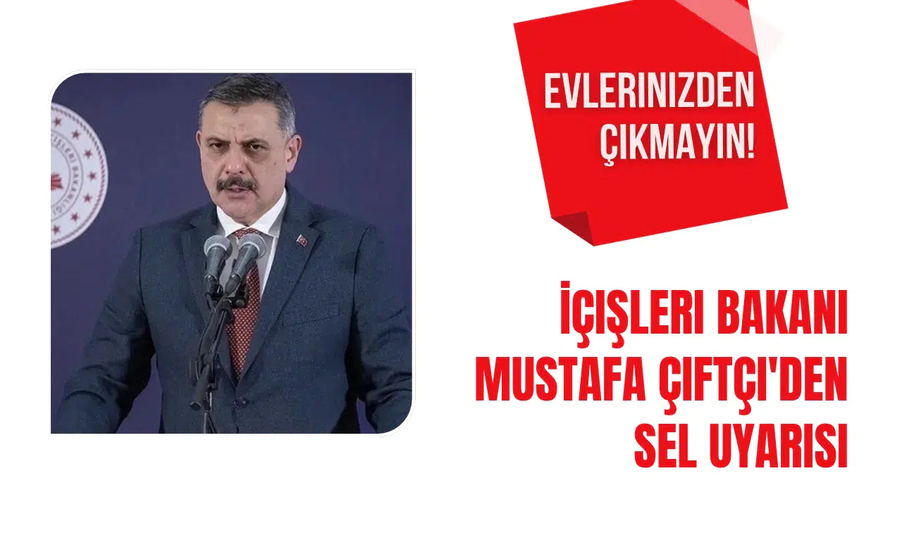 İçişleri Bakanı Mustafa Çiftçi'den sel uyarısı: Evlerinizden çıkmayın!