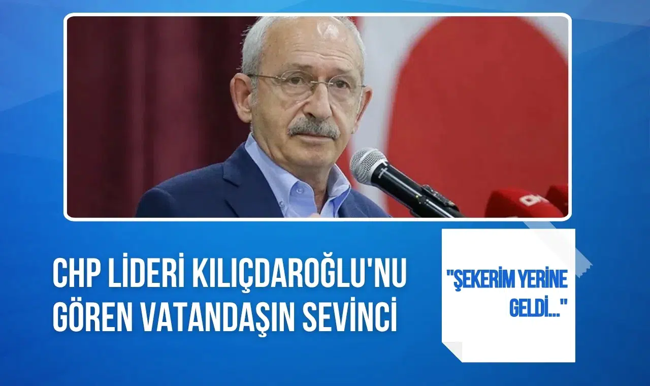 Kemal Kılıçdaroğlu'nu gören vatandaşın sözleri gündem oldu! "Şekerim yerine geldi"