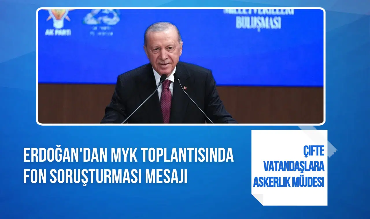 Erdoğan'dan AK Parti MYK toplantısında fon soruşturması mesajı! Çifte vatandaşlara askerlik müjdesi
