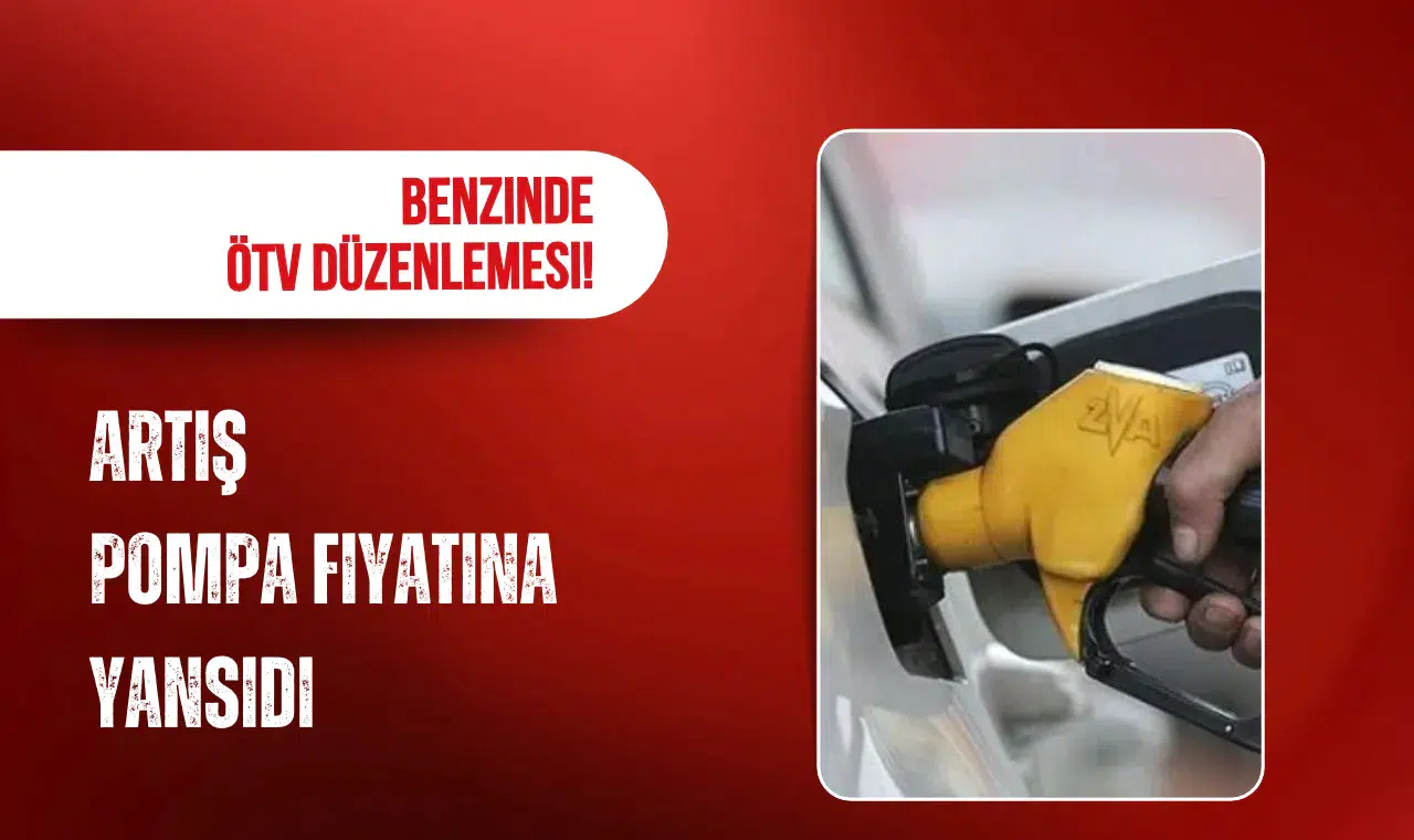 Benzin Fiyatlarında ÖTV Düzenlemesi: Artan Maliyetler Pompa Etiketlerine Yansıdı