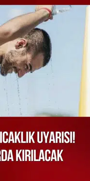 Türkiye için yeni sıcaklık uyarısı: Bazı bölgelerde termometreler 45 dereceyi görebilir