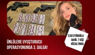 Ünlülere uyuşturucu operasyonunda 3. dalga: Ezgi Eyüboğlu dahil 7 kişi gözaltına alındı