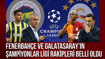 Fenerbahçe ve Galatasaray’ın Şampiyonlar Ligi rakipleri belli oldu
