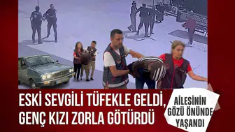 Eski sevgili tüfekle geldi, genç kızı zorla götürdü: Ailesinin gözü önünde yaşandı