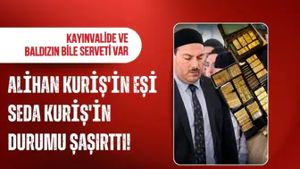 Alihan Kuriş'in eşi Seda Kuriş'in durumu şaşırttı! Kayınvalide ve baldızın bile serveti var