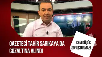 Cem Küçük soruşturması genişledi: Gazeteci Tahir Sarıkaya gözaltında