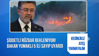 Şiddetli rüzgar bekleniyor! Bakan Yumaklı 5 ili sayıp uyardı: Kesinlikle ateş yakmayalım