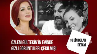 Özlem Gültekin'in evinde gizli çekim iddiası: Görüntüler için 10 bin dolar istendi