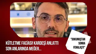 Kütletme sonrası ölüm: Kardeşi son anlarını anlattı