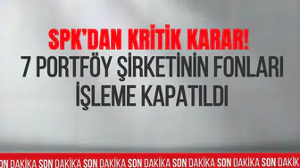 SPK’dan kritik karar: 7 şirketin fonları işleme kapatıldı, 130 fon tasfiye edilecek