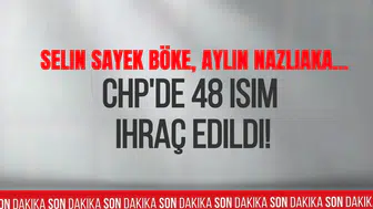 CHP'de 48 isim hakkında kesin ihraç kararı! Selin Sayek Böke ve Aylin Nazlıaka da listede