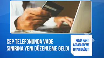 Kredi kartı asgari ödeme tutarında yeni limit: Cep telefonu kredilerinde vadeler değişti