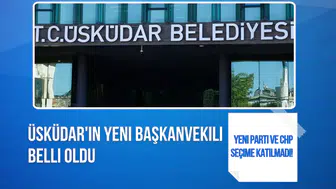 Üsküdar'ın Yeni Belediye Başkan Vekili Belli Oldu! CHP ve Yeni Parti Seçime Katılmadı