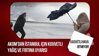 AKOM'dan İstanbul için kuvvetli yağış ve fırtına uyarısı