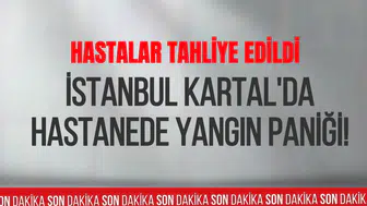İstanbul Kartal'da hastanede yangın paniği! Hastalar tedbir amaçlı tahliye edildi
